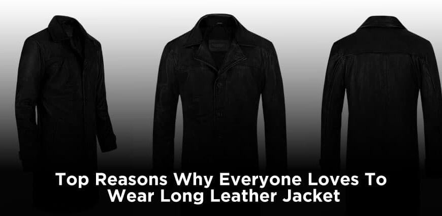 Top Reasons Why Everyone Loves To Wear Long Leather Jacket | Jacketsinn