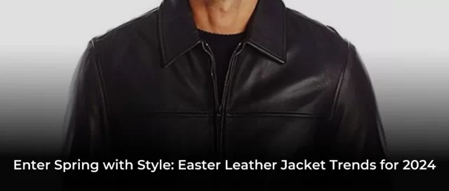 Enter-Spring-with-Style-Easter-Leather-Jacket-Trends-for-2024